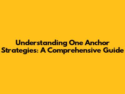 Understanding One Anchor Strategies: A Comprehensive Guide