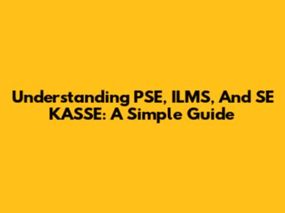 Understanding PSE, ILMS, And SE KASSE: A Simple Guide
