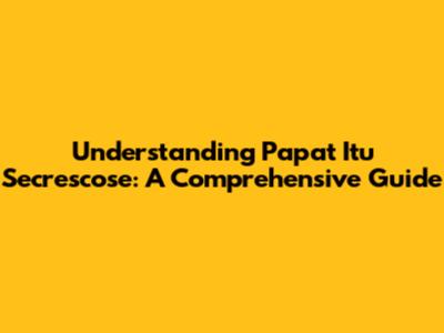 Understanding Papat Itu Secrescose: A Comprehensive Guide