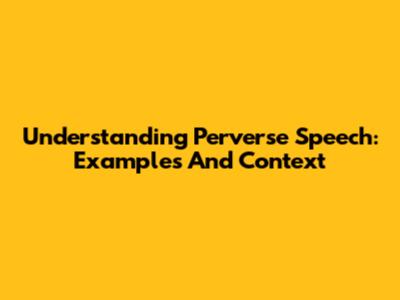 Understanding Perverse Speech: Examples And Context