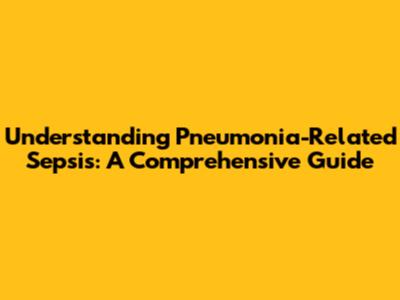 Understanding Pneumonia-Related Sepsis: A Comprehensive Guide