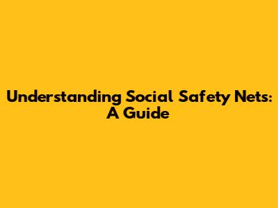 Understanding Social Safety Nets: A Guide