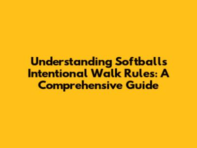 Understanding Softball's Intentional Walk Rules: A Comprehensive Guide