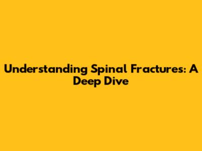 Understanding Spinal Fractures: A Deep Dive