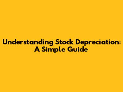 Understanding Stock Depreciation: A Simple Guide