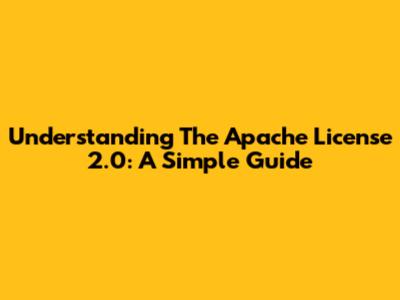 Understanding The Apache License 2.0: A Simple Guide