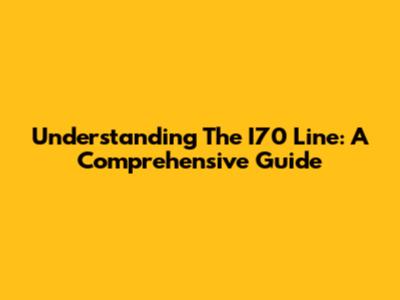 Understanding The I70 Line: A Comprehensive Guide