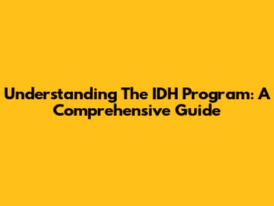 Understanding The IDH Program: A Comprehensive Guide