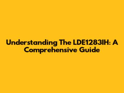 Understanding The LDE1283IH: A Comprehensive Guide