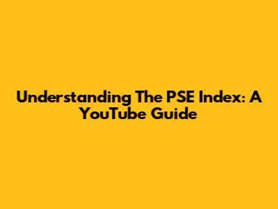 Understanding The PSE Index: A YouTube Guide