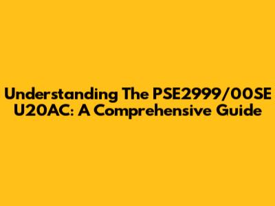 Understanding The PSE2999/00SE U20AC: A Comprehensive Guide