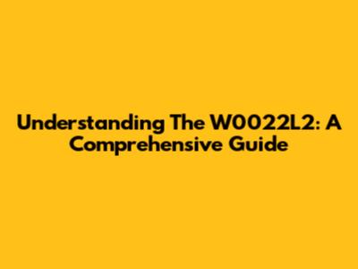Understanding The W0022L2: A Comprehensive Guide