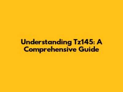 Understanding Tz145: A Comprehensive Guide
