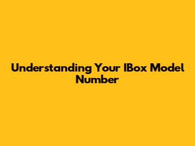 Understanding Your IBox Model Number