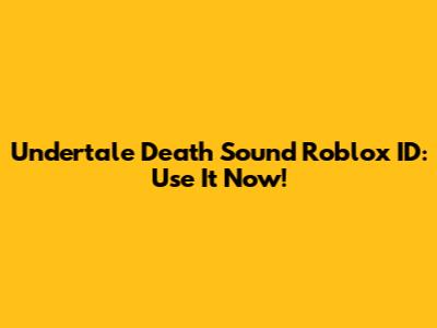 Undertale Death Sound Roblox ID: Use It Now!