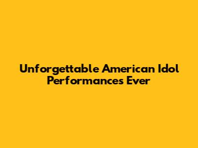 Unforgettable American Idol Performances Ever