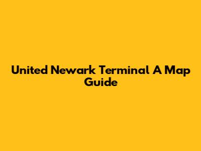 United Newark Terminal A Map Guide