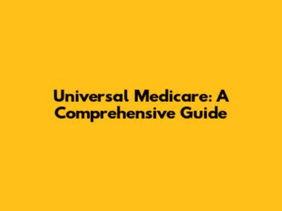 Universal Medicare: A Comprehensive Guide