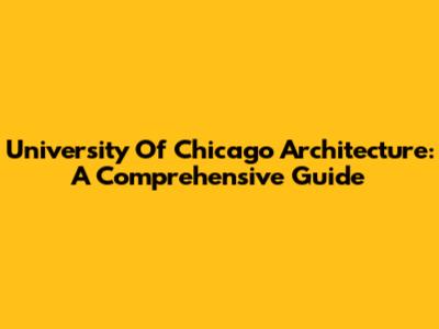 University Of Chicago Architecture: A Comprehensive Guide