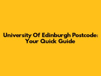 University Of Edinburgh Postcode: Your Quick Guide