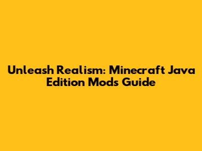 Unleash Realism: Minecraft Java Edition Mods Guide