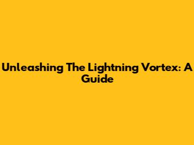 Unleashing The Lightning Vortex: A Guide