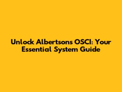 Unlock Albertsons OSCI: Your Essential System Guide