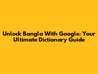 Unlock Bangla With Google: Your Ultimate Dictionary Guide