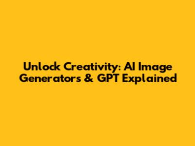 Unlock Creativity: AI Image Generators & GPT Explained