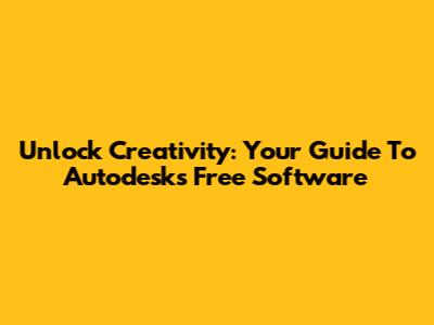 Unlock Creativity: Your Guide To Autodesk's Free Software