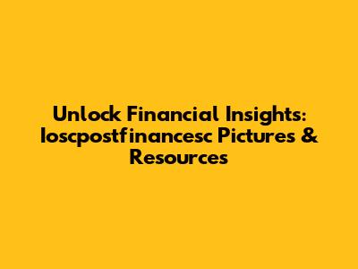 Unlock Financial Insights: Ioscpostfinancesc Pictures & Resources