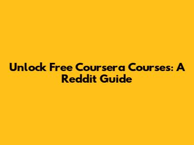 Unlock Free Coursera Courses: A Reddit Guide