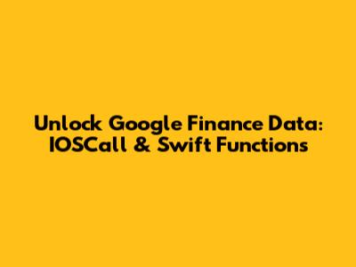 Unlock Google Finance Data: IOSCall & Swift Functions