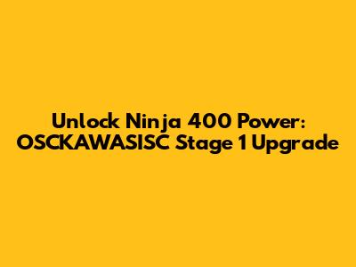 Unlock Ninja 400 Power: OSCKAWASISC Stage 1 Upgrade