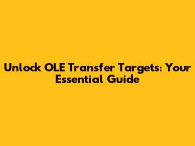 Unlock OLE Transfer Targets: Your Essential Guide