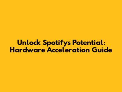 Unlock Spotify's Potential: Hardware Acceleration Guide