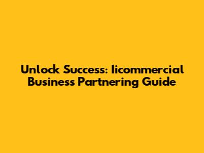 Unlock Success: Iicommercial Business Partnering Guide