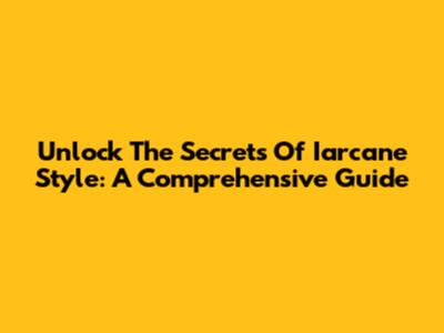 Unlock The Secrets Of Iarcane Style: A Comprehensive Guide