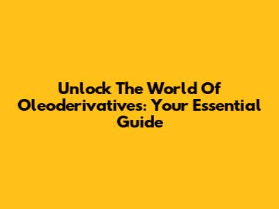 Unlock The World Of Oleoderivatives: Your Essential Guide