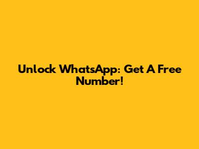Unlock WhatsApp: Get A Free Number!