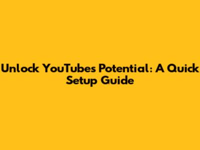 Unlock YouTube's Potential: A Quick Setup Guide