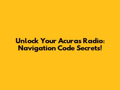 Unlock Your Acura's Radio: Navigation Code Secrets!