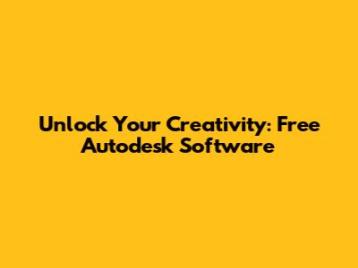 Unlock Your Creativity: Free Autodesk Software