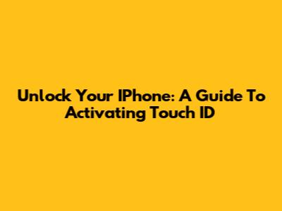 Unlock Your IPhone: A Guide To Activating Touch ID