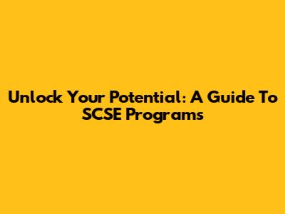 Unlock Your Potential: A Guide To SCSE Programs