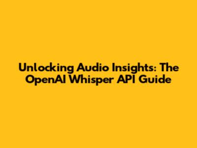 Unlocking Audio Insights: The OpenAI Whisper API Guide