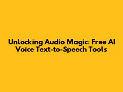 Unlocking Audio Magic: Free AI Voice Text-to-Speech Tools