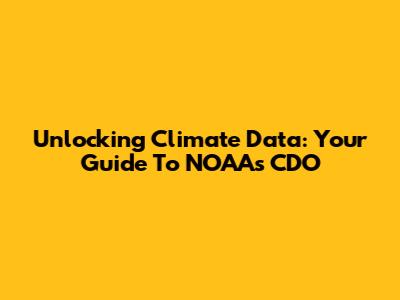 Unlocking Climate Data: Your Guide To NOAA's CDO
