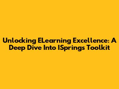 Unlocking ELearning Excellence: A Deep Dive Into ISpring's Toolkit