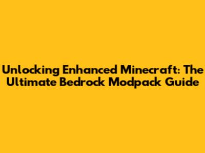 Unlocking Enhanced Minecraft: The Ultimate Bedrock Modpack Guide